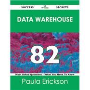 Data Warehouse 82 Success Secrets: 82 Most Asked Questions on Data Warehouse by Erickson, Paula, 9781488517556