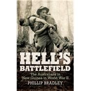 Hell's Battlefield The Australians in New Guinea in World War II by Bradley, Phillip, 9781743317556