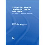 Sacred and Secular Tensions in Higher Education: Connecting Parallel Universities by Waggoner; Michael D., 9780415887557