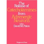 The Release of Catecholamines from Adrenergic Neurons by David M. Paton, 9780080237558