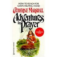 Adventures in Prayer How to Reach for God's Helping Hand by Marshall, Catherine, 9780345347558