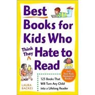 Best Books for Kids Who (Think They) Hate to Read 125 Books That Will Turn Any Child into a Lifelong Reader by BACKES, LAURA, 9780761527558
