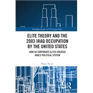 Elite Theory and the 2003 Iraq Occupation by the United States by Bamo Nouri, 9781003147558