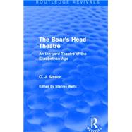 The Boar's Head Theatre (Routledge Revivals): An Inn-yard Theatre of the Elizabethan Age by Sisson dec'd; C. J., 9781138887558