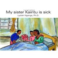 My Sister Kairitu Is Sick by Nganga, Lydiah, Ph.D., 9781419667558