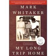 My Long Trip Home A Family Memoir by Whitaker, Mark, 9781451627558