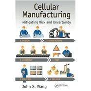Cellular Manufacturing: Mitigating Risk and Uncertainty by Wang; John X., 9781466577558