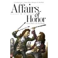 Affairs of Honor : National Politics in the New Republic by Freeman, Joanne B, 9780300097559
