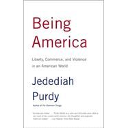 Being America Liberty, Commerce, and Violence in an American World by PURDY, JEDEDIAH, 9780375727559