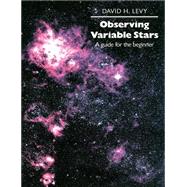 Observing Variable Stars: A Guide for the Beginner by David H. Levy , Foreword by Janet A. Mattei, 9780521627559