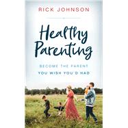 Healthy Parenting by Johnson, Rick, 9780800737559