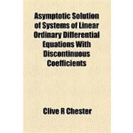 Asymptotic Solution of Systems of Linear Ordinary Differential Equations With Discontinuous Coefficients by Chester, Clive R.; Keller, Joseph B., 9781154617559