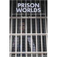 Prison Worlds An Ethnography of the Carceral Condition by Fassin, Didier, 9781509507559