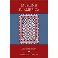 Muslims in America A Short History by Curtis IV, Edward E., 9780195367560