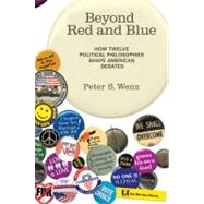 Beyond Red and Blue How Twelve Political Philosophies Shape American Debates by Wenz, Peter S., 9780262517560