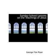 Sunday-school Lessons on the Teachings of Jesus by Piper, George Fisk, 9780554737560
