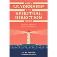 When Leadership and Spiritual Direction Meet Stories and Reflections for Congregational Life by Stafford, Gil W.; Sample, Tex, Ph.D, 9781566997560