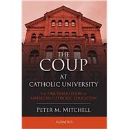 The Coup at Catholic University The 1968 Revolution in American Catholic Education by Mitchell, Fr. Peter, 9781586177560