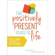 The Positively Present Guide to Life How to Make the Most of Every Moment by Dipirro, Dani, 9781780287560
