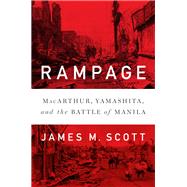 Rampage MacArthur, Yamashita, and the Battle of Manila by Scott, James M., 9780393357561