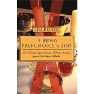 Is Being Pro-Choice a Sin? : Some Questions for America's Catholic Bishops from a Pro-Choice Catholic by LEN BELTER, 9781440157561