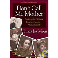 Don't Call Me Mother: Breaking the Chain of Mother-daughter Abandonment by Myers, Linda Joy, 9781933037561