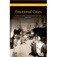 Emotional Cities Debates on Urban Change in Berlin and Cairo, 1860-1910 by Prestel, Joseph Ben, 9780198797562