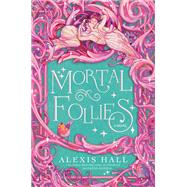 Mortal Follies A Novel by Hall, Alexis, 9780593497562