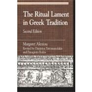 The Ritual Lament in Greek Tradition by Alexiou, Margaret; Yatromanolakis, Dimitrios; Roilos, Panagiotis, 9780742507562