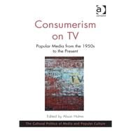Consumerism on TV: Popular Media from the 1950s to the Present by Hulme,Alison, 9781472447562