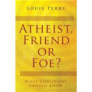 Atheist, Friend or Foe? by Perry, Louis, 9781503127562