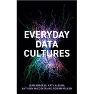 Everyday Data Cultures by Burgess, Jean; Albury, Kath; McCosker, Anthony; Wilken, Rowan, 9781509547562