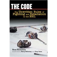 The Code The Unwritten Rules of Fighting and Retaliation in the NHL by Bernstein, Ross; McSorley, Marty; Twist, Tony, 9781572437562