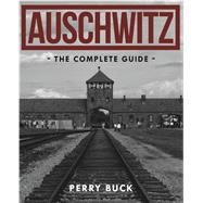Auschwitz The Complete Guide by Buck, Perry, 9781742577562