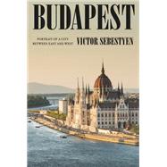 Budapest Portrait of a City Between East and West by Sebestyen, Victor, 9780593317563