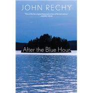 After the Blue Hour by Rechy, John, 9780802127563