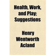 Health, Work, and Play: Suggestions by Acland, Henry Wentworth, 9781154577563