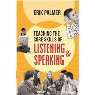 Teaching the Core Skills of Listening and Speaking by Erik Palmer, 9781416617563