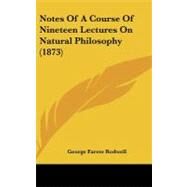 Notes of a Course of Nineteen Lectures on Natural Philosophy by Rodwell, George Farrer, 9781437197563