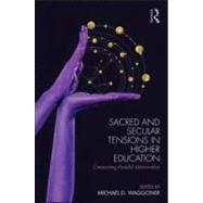 Sacred and Secular Tensions in Higher Education: Connecting Parallel Universities by Waggoner; Michael D., 9780415887564
