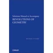 Revolutions of Geometry, Solutions Manual to Accompany Revolutions in Geometry by O'Leary, Michael L., 9780470167564