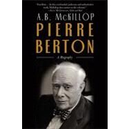 Pierre Berton A Biography by McKillop, Brian, 9780771057564