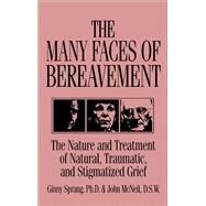 The Many Faces Of Bereavement: The Nature And Treatment Of Natural Traumatic And Stigmatized Grief by Sprang,Ginny, 9780876307564