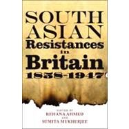 South Asian Resistances in Britain, 1858 - 1947 by Ahmed, Rehana; Mukherjee, Sumita, 9781441117564