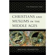 Christians and Muslims in the Middle Ages From Muhammad to Dante by Frassetto, Michael, 9781498577564