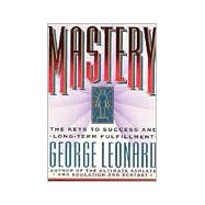 Mastery : The Keys to Success and Long-Term Fulfillment by Leonard, George, 9780452267565