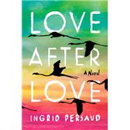 Love After Love A Novel by Persaud, Ingrid, 9780593157565