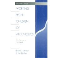 Working with Children of Alcoholics The Practitioner's Handbook by Bryan E. Robinson; J. Lyn Rhoden, 9780761907565