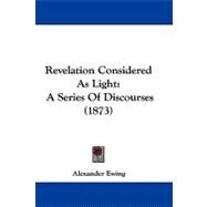 Revelation Considered As Light : A Series of Discourses (1873) by Ewing, Alexander, 9781104437565