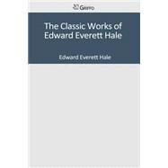 The Classic Works of Edward Everett Hale by Hale, Edward Everett, 9781501047565